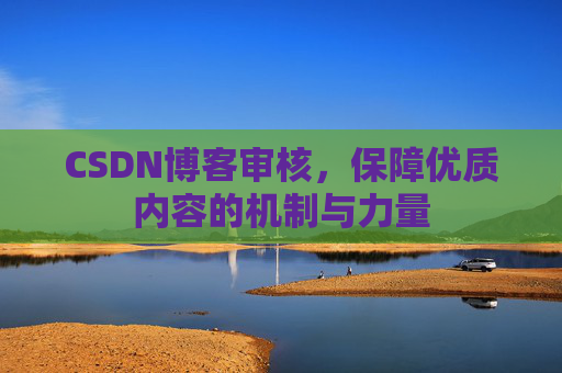 CSDN博客审核,保障优质内容的机制与力量